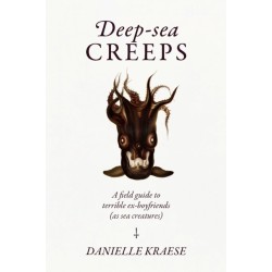 Deep-sea Creeps: A field guide to terrible ex-boyfriends (as sea creatures)
