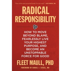 Radical Responsibility: How to Move Beyond Blame, Fearlessly Live Your Highest Purpose, and Become an Unstoppable Force for Good