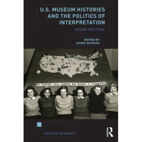 U.S. Museum Histories and the Politics of Interpretation: Never Neutral