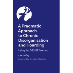 A Pragmatic Approach to Chronic Disorganisation and Hoarding: Using the DESIRE Method