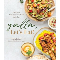 Yalla, Let’s Eat!: Delicious, Authentic Arab Meals Made Easy