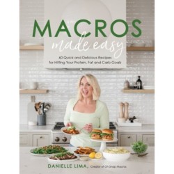 Macros Made Easy: 60 Quick and Delicious Recipes for Hitting Your Protein, Fat and Carb Goals