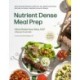 Nutrient-Dense Meal Prep: Quick and Easy Recipes to Heal Your Gut, Balance Your Hormones and Help You Adopt a Healthier Diet and Lifestyle