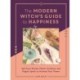 The Modern Witch's Guide to Happiness: Self-care rituals, mystic guidance and magick spells to harness your power