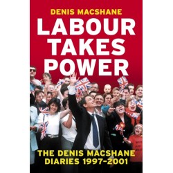 Labour Takes Power: The Denis MacShane Diaries  1997-2001
