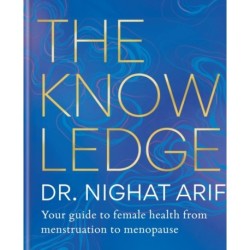 The The Knowledge : Your guide to female health - from menstruation to the menopause: Your guide to female health - from menstruation to the menopause