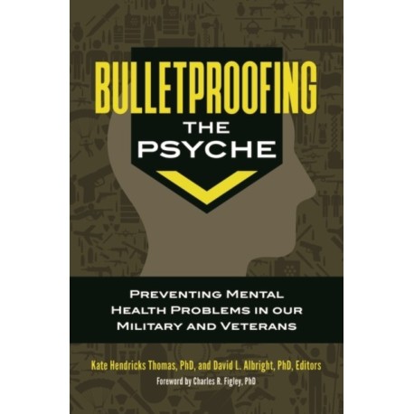 Bulletproofing the Psyche: Preventing Mental Health Problems in Our Military and Veterans