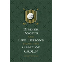 Birdies, Bogeys, and Life Lessons from the Game of Golf: 52 Devotions