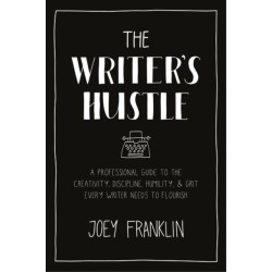 The Writer's Hustle: A Professional Guide to the Creativity, Discipline,  Humility, and Grit Every Writer Needs to Flourish