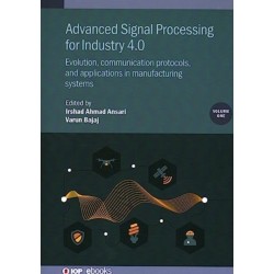 Advanced Signal Processing for Industry 4.0, Volume 1: Evolution, communication protocols, and applications in manufacturing systems