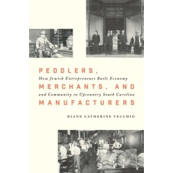Peddlers, Merchants, and Manufacturers: How Jewish Entrepreneurs Built Economy and Community in Upcountry South Carolina
