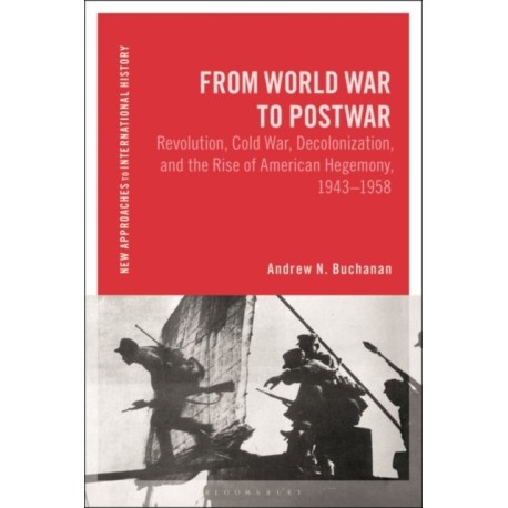 From World War to Postwar: Revolution, Cold War, Decolonization, and the Rise of American Hegemony, 1943-1958