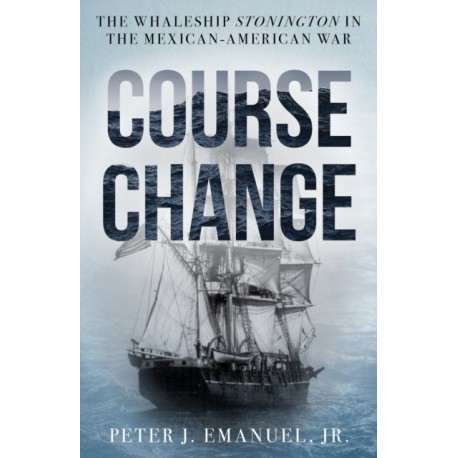 Course Change: The Whaleship Stonington in the Mexican-American War