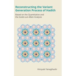 Reconstructing the Variant Generation Process of Hadith: Based on the Quantitative and the Isnad-Cum-Matn Analysis