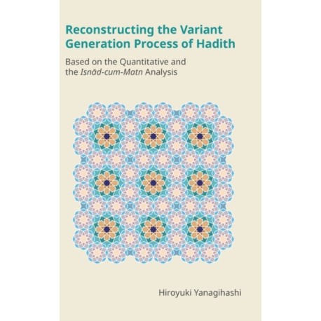 Reconstructing the Variant Generation Process of Hadith: Based on the Quantitative and the Isnad-Cum-Matn Analysis