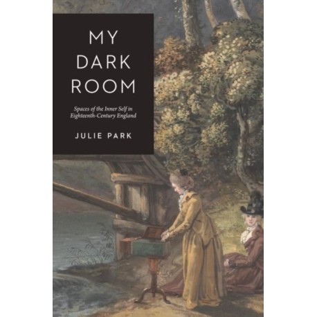 My Dark Room: Spaces of the Inner Self in Eighteenth-Century England