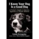 I Know Your Dog Is a Good Dog: A Trainer's Insights on Reactive, Aggressive or Anxious Behavior