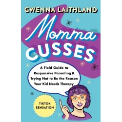 Momma Cusses: A Field Guide to Responsive Parenting & Trying Not to Be the Reason Your Kid Needs Therapy