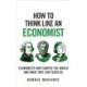 How to Think Like an Economist: Great Economists Who Shaped the World and What They Can Teach Us