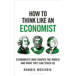 How to Think Like an Economist: Great Economists Who Shaped the World and What They Can Teach Us