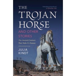The Trojan Horse and Other Stories: Ten Ancient Creatures That Make Us Human
