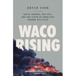 Waco Rising: David Koresh, the FBI, and the Birth of America's Modern Militias