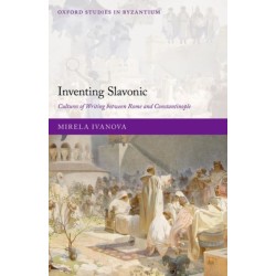 Inventing Slavonic: Cultures of Writing Between Rome and Constantinople