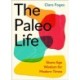 The Paleo Life: Stone Age Wisdom for Modern Times