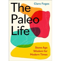 The Paleo Life: Stone Age Wisdom for Modern Times