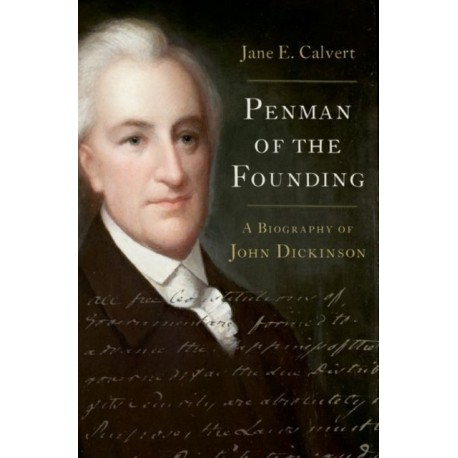 Penman of the Founding: A Biography of John Dickinson