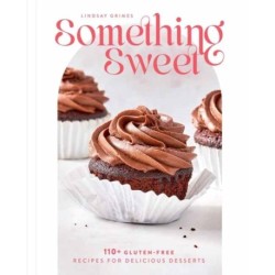 Something Sweet: 100+ Gluten-Free Recipes for Delicious Desserts