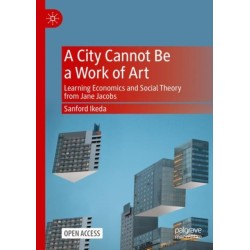 A City Cannot Be a Work of Art: Learning Economics and Social Theory From Jane Jacobs