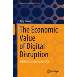 The Economic Value of Digital Disruption: A Holistic Assessment for CXOs