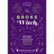 The Broke Witch: Magick Spells and Powerful Potions that Use What You Can Grow, Find, or Already Have