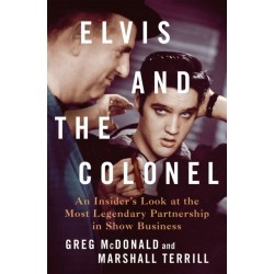 Elvis and the Colonel: An Insider's Look at the Most Legendary Partnership in Show Business