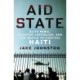 Aid State: Elite Panic, Disaster Capitalism, and the Battle to Control Haiti
