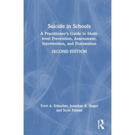 Suicide in Schools: A Practitioner's Guide to Multi-level Prevention, Assessment, Intervention, and Postvention