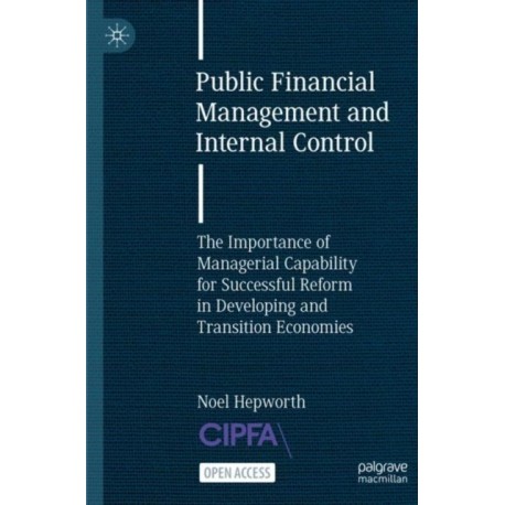 Public Financial Management and Internal Control: The Importance of Managerial Capability for Successful Reform in Developing and Transition Economies