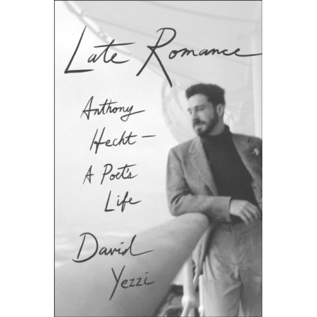 Late Romance: Anthony Hecht—A Poet's Life
