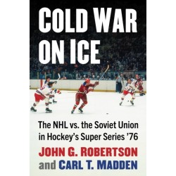 Cold War on Ice: The NHL versus the Soviet Union in Hockey's Super Series '76