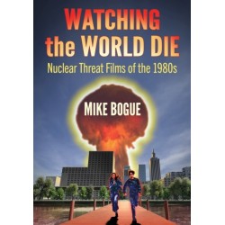Watching the World Die: Nuclear Threat Films of the 1980s