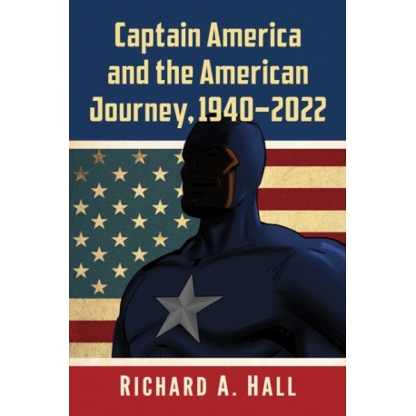 Captain America and the American Journey, 1940-2022