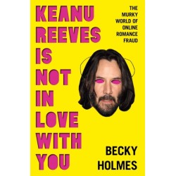 Keanu Reeves Is Not In Love With You: The Murky World of Online Romance Fraud