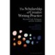 The Scholarship of Creative Writing Practice: Beyond Craft, Pedagogy, and the Academy
