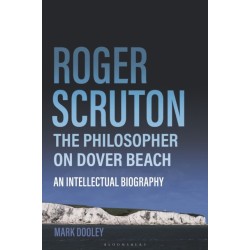 Roger Scruton: The Philosopher on Dover Beach: An Intellectual Biography