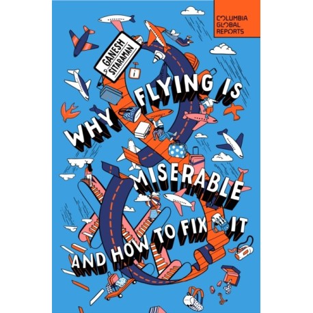 Why Flying Is Miserable: And How to Fix It