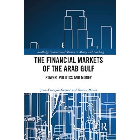 The Financial Markets of the Arab Gulf: Power, Politics and Money