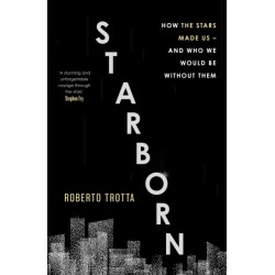 Starborn: How the Stars Made Us - and Who We Would Be Without Them