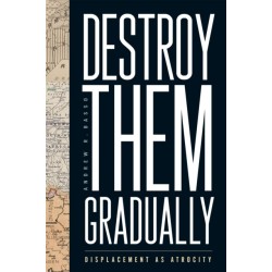 Destroy Them Gradually: Displacement As Atrocity