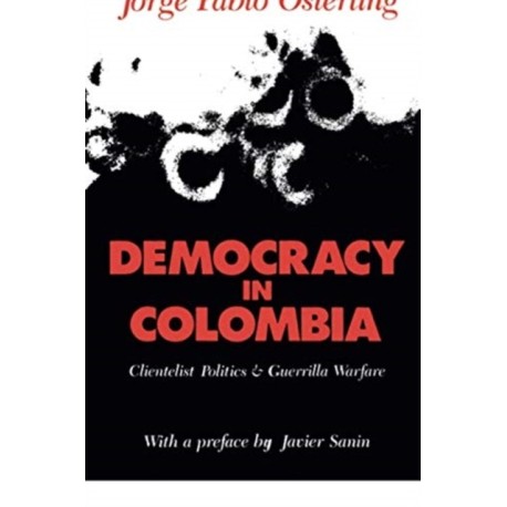 Democracy in Colombia: Clientelistic Politics and Guerrilla Warfare